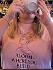 Bloom Where You Build Tee